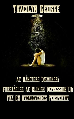 At Håndtere Dæmoner: Forståelse Af Klinisk Depression Fra En Overlevendes Perspektiv