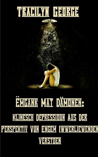 Ëmgank Mat Dämonen: Klinesch Depressioun Aus Der Perspektiv Vum Survivor Verstoen