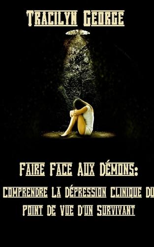 Faire Face Aux Démons: Comprendre La Dépression Clinique Du Point De Vue D'un Survivant