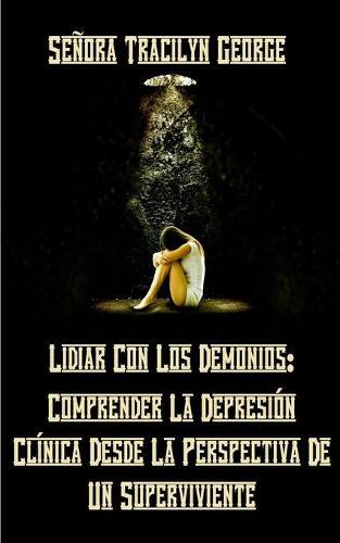 Lidiar Con Los Demonios: Comprender La Depresión Clínica Desde La Perspectiva De Un Superviviente