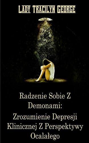 Radzenie Sobie Z Demonami: Zrozumienie Depresji Klinicznej Z Perspektywy Ocalalego