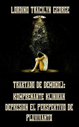 Traktado De Demonoj: Komprenante Klinikan Depresion El Perspektivo De Pluvivanto