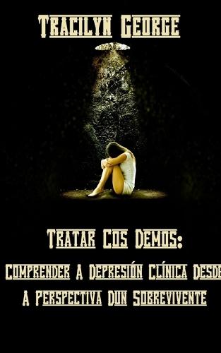 Tratar Cos Demos: Comprender A Depresión Clínica Desde A Perspectiva Dun Sobrevivente