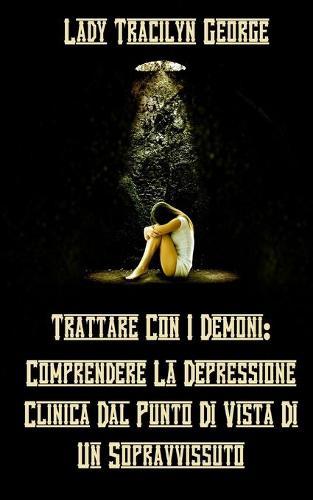 Trattare Con I Demoni: Comprendere La Depressione Clinica Dal Punto Di Vista Di Un Sopravvissuto