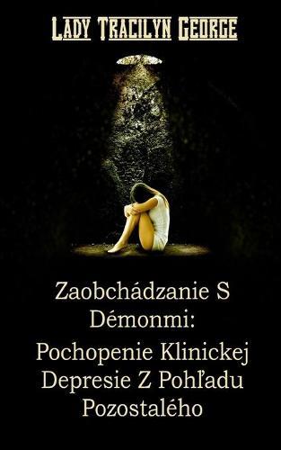 Zaobchádzanie S Démonmi: Pochopenie Klinickej Depresie Z Pohľadu Pozostalého