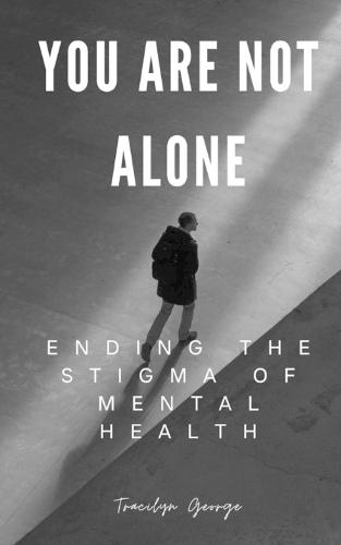 You Are Not Alone: Ending the Stigma of Mental Health