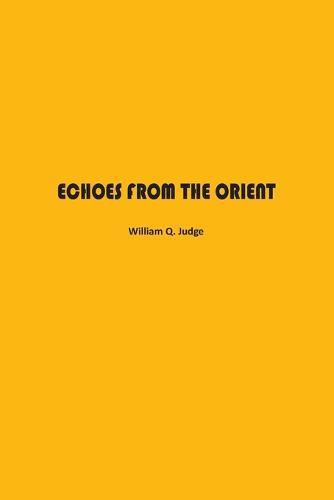 Echoes from The Orient: A Broad Outline of Theosophical Doctrines