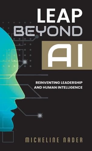 Leap Beyond AI: Reinventing Leadership and Human Intelligence