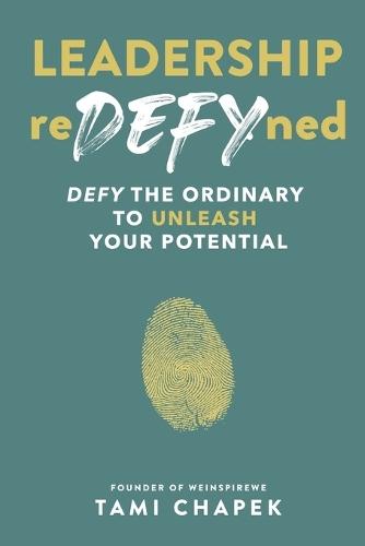 Leadership reDEFYned: DEFY the Ordinary to Unleash Your Potential