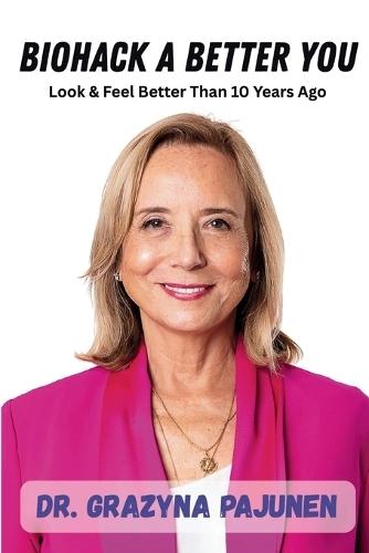 Biohack a Better You: Look & Feel Better Than 10 Years Ago