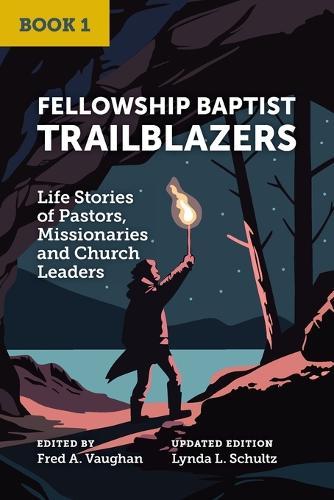 Fellowship Baptist Trailblazers: Life Stories of Pastors, Missionaries and Church Leaders (Book 1)