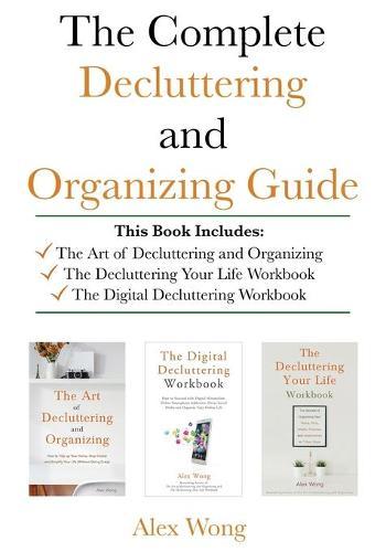 The Complete Decluttering and Organizing Guide: Includes The Art of Decluttering and Organizing, The Decluttering Your Life Workbook & The Digital Decluttering Workbook