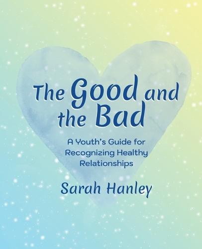 The Good and the Bad: A Youth's Guide for Recognizing Healthy Relationships