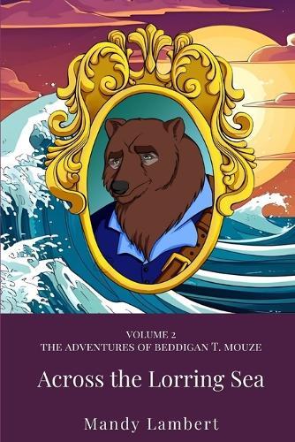 The Adventures of Beddigan T. Mouze: Across the Lorring Sea: Volume 2