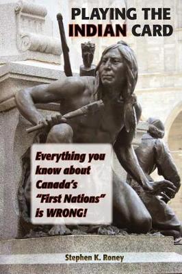 Playing the Indian Card: Everything You Know about Canada's ""First Nations"" Is Wrong