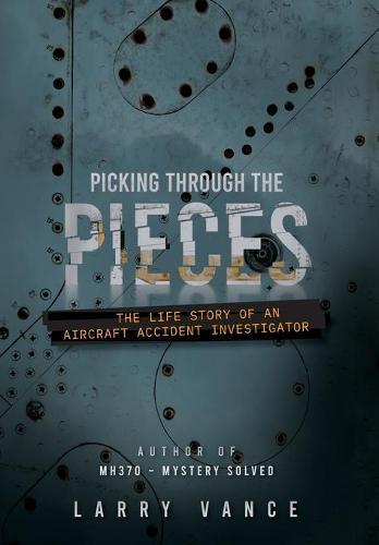 Picking Through The Pieces: The Life Story of An Aircraft Accident Investigator