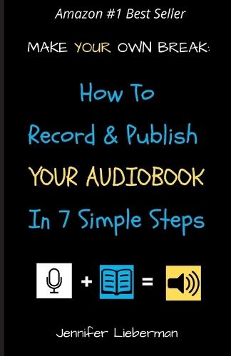 Make Your Own Break: How to Record & Publish Your Audiobook In Seven Simple Steps