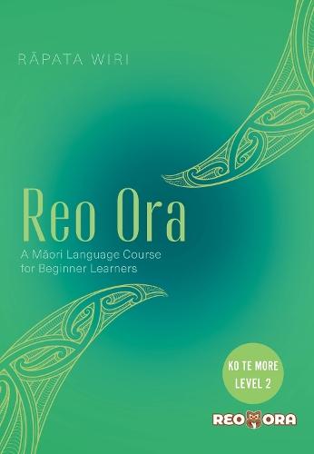 Reo Ora Ko Te More Level Two: A Maori Language Learner Course for Beginner Learners