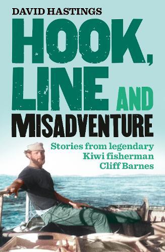 Hook, Line and Misadventure: Stories from a legendary New Zealand fisherman Cliff Barnes for fans of Barry Crump and Sam the Trapman