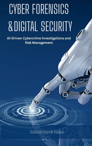 Cyber Forensics and Digital Security: AI-Driven Cybercrime Investigations and Risk Management