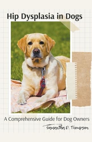 Hip Dysplasia in Dogs: A Comprehensive Guide for Dog Owners