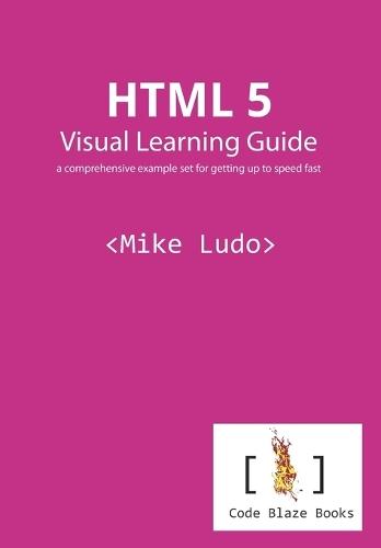 HTML 5 Visual Learning Guide: a comprehensive example set for getting up to speed fast