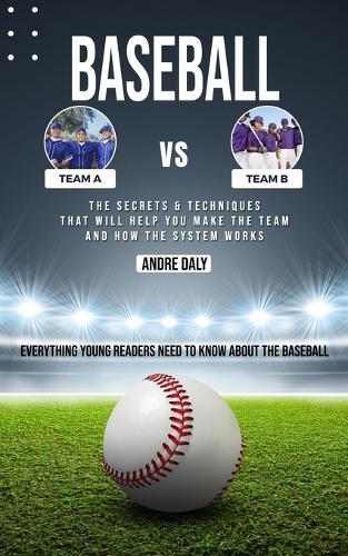 Baseball: The Secrets & Techniques That Will Help You Make the Team and How the System Works (Everything Young Readers Need to Know About the Baseball)