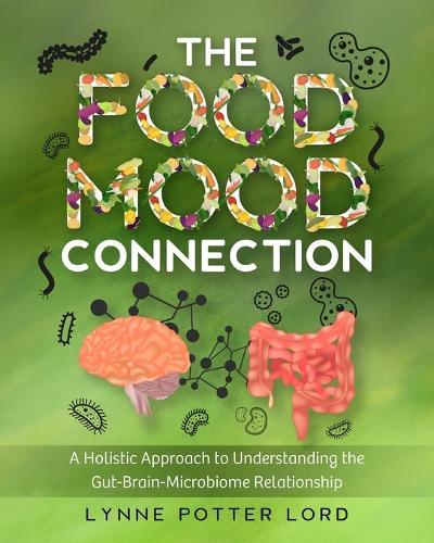 The Food-Mood Connection: A Holistic Approach to Understanding the Gut-Brain-Microbiome Relationship