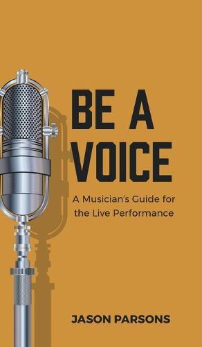 Be A Voice: A Musician's Guide for the Live Performance