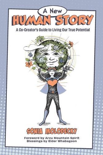 A New Human Story: A Co-Creators Guide to Living Our True Potential