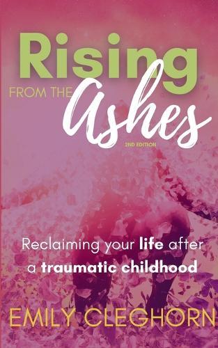 Rising from the Ashes: Reclaiming your Life After a Traumatic Childhood