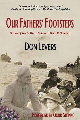 Our Fathers' Footsteps: "Stories of World War 2 Veterans' ""What If"" Moments"