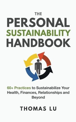 The Personal Sustainability Handbook: 60+ Practices to Sustainabilize Your Health, Finances, Relationships and Beyond