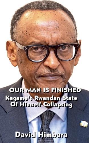 Our Man Is Finished: Kagame's Rwandan State of Himself Collapsing