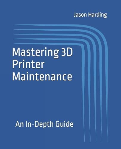 Mastering 3D Printer Maintenance: An In-Depth Guide