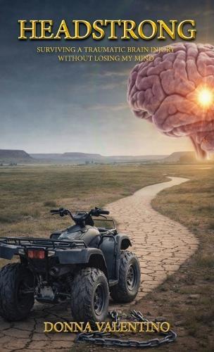 Headstrong: Surviving a Traumatic Brain Injury Without Losing My Mind