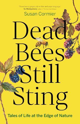 Dead Bees Still Sting: Tales of Life at the Edge of Nature
