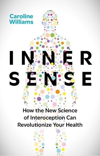 Inner Sense: How the New Science of Interoception Can Revolutionize Your Health