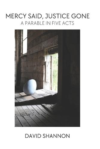 Mercy Said, Justice Gone: A Parable in Five Acts