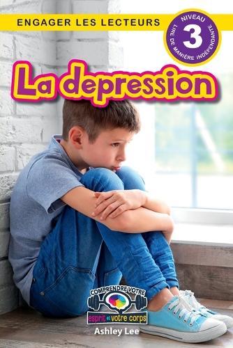 La depression: Comprendre votre esprit et votre corps (Engager les lecteurs, Niveau 3)