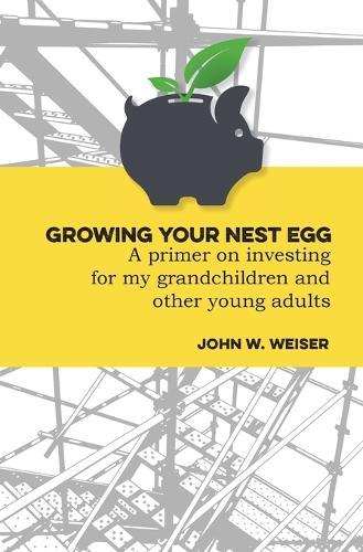 Growing Your Nest Egg: A primer on investing for my grandchildren and other young adults