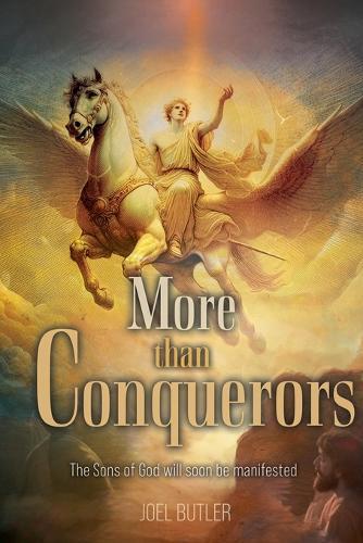 More than Conquerors: The Sons of God will soon be manifested