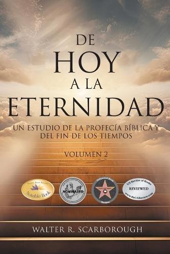De Hoy A La Eternidad: Un Estudio De La Profecía Bíblica Y Del Fin De Los Tiempos Volumen 2