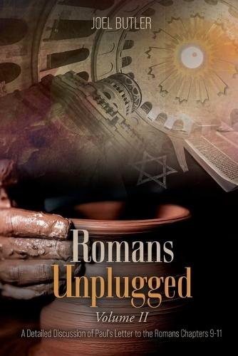 Romans Unplugged, Volume II: A Detailed Discussion of Paul's Letter to the Romans Chapters 9-11