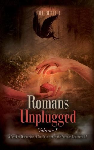 Romans Unplugged, Volume I: A Detailed Discussion of Paul's Letter to the Romans Chapters 1-8