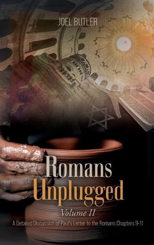 Romans Unplugged, Volume II: A Detailed Discussion of Paul's Letter to the Romans Chapters 9-11