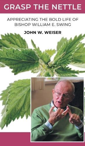 Grasp the Nettle: Appreciating The Bold Life of Bishop William E. Swing