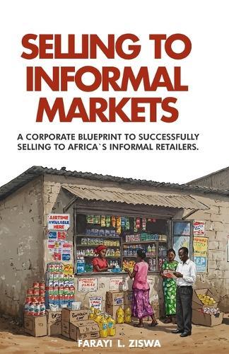 Selling to Informal Markets: A Corporate Blueprint to Successfully Selling to Africa's Informal Retailers