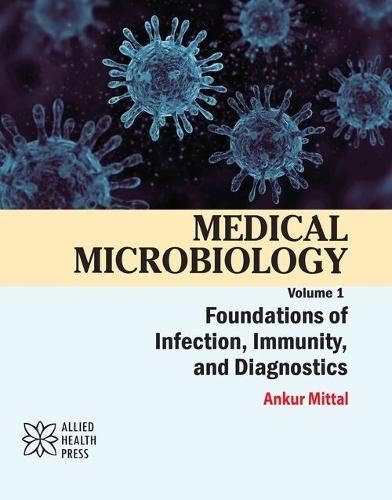 Medical Microbiology, Volume 1: Foundations of Infection, Immunity, and Diagnostics
