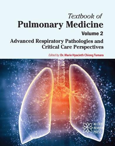 Textbook of Pulmonary Medicine, Volume 2: Advanced Respiratory Pathologies and Critical Care Perspectives